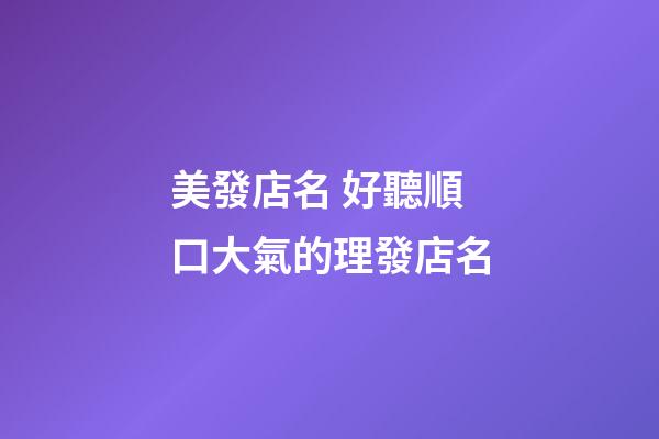 美發店名 好聽順口大氣的理發店名